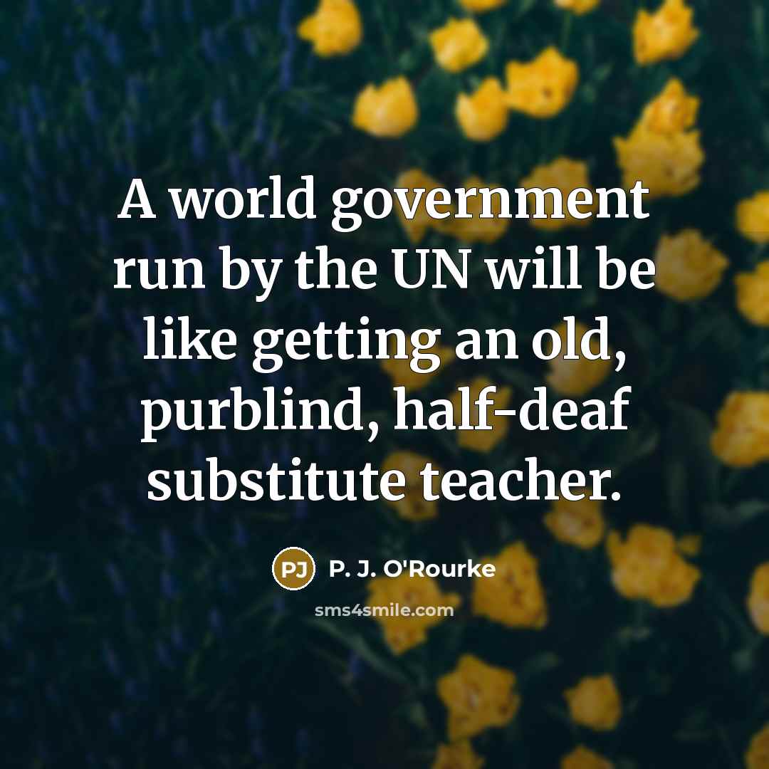 “A world government run by the UN will be like…” quote by P. J. O'Rourke