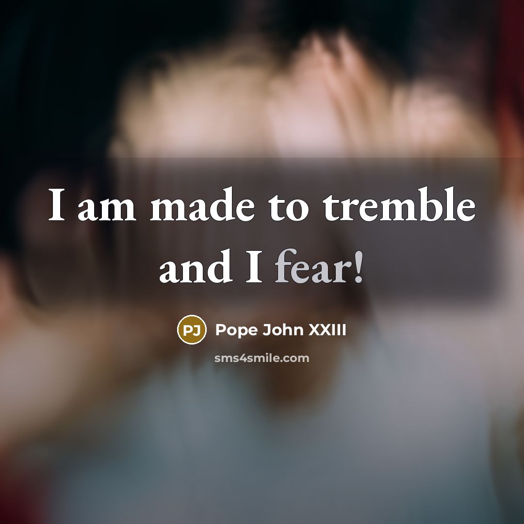 “I am made to tremble and I fear!…” quote by Pope John XXIII
