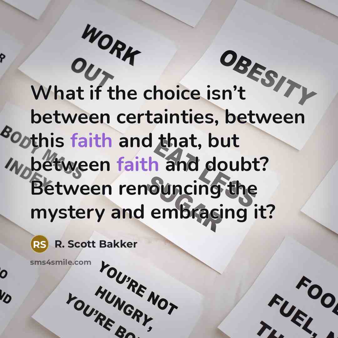 “What if the choice isn’t between certainties, between this faith…” quote by R. Scott Bakker