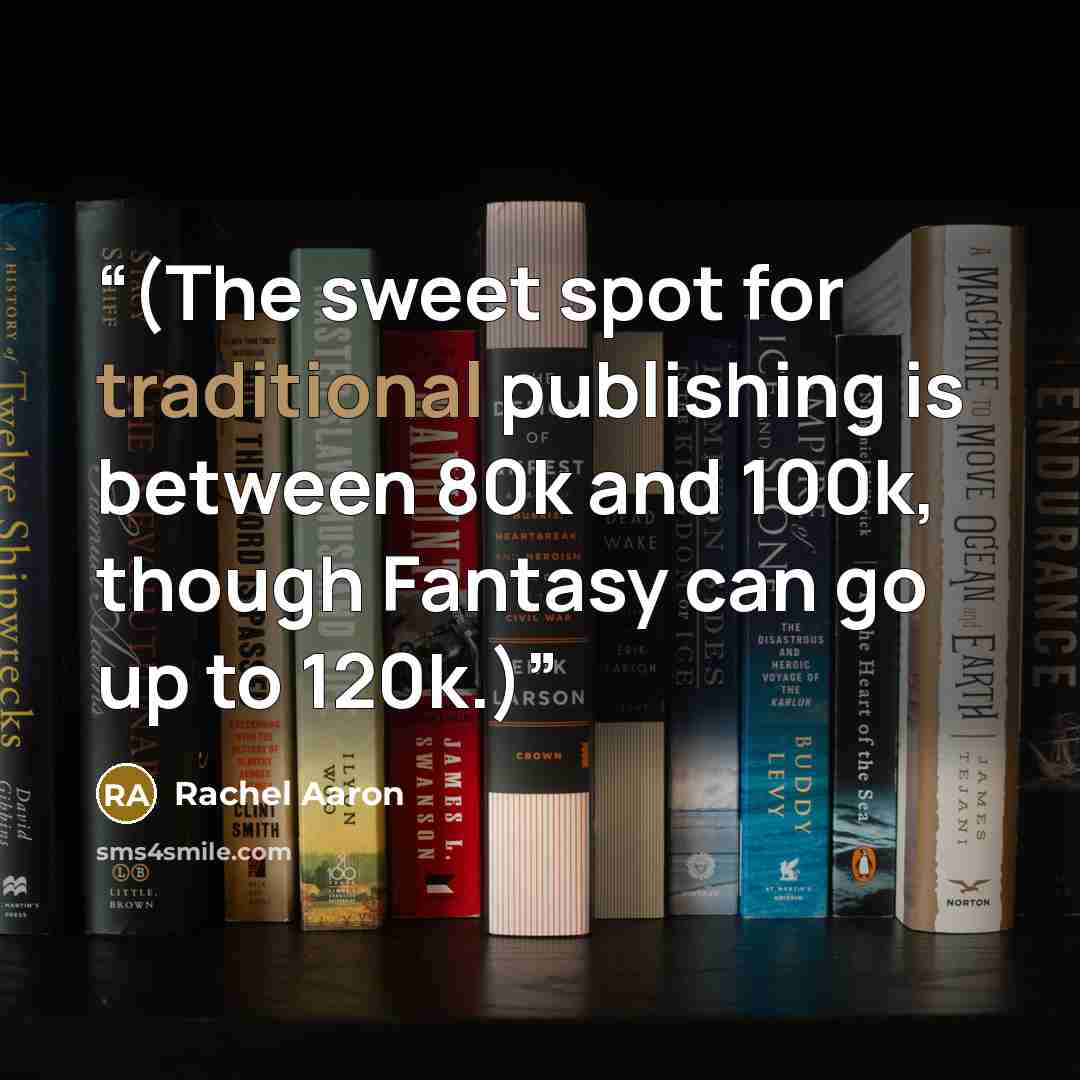 “(The sweet spot for traditional publishing is between 80k and 100k, though Fantasy can go up to 120k.)” quote by Rachel Aaron