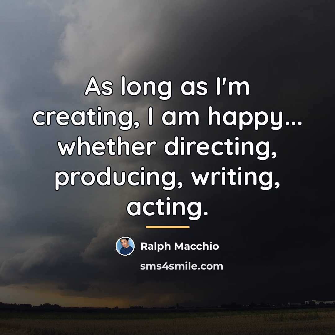 “As long as I'm creating, I am happy... whether directing,…” quote by Ralph Macchio