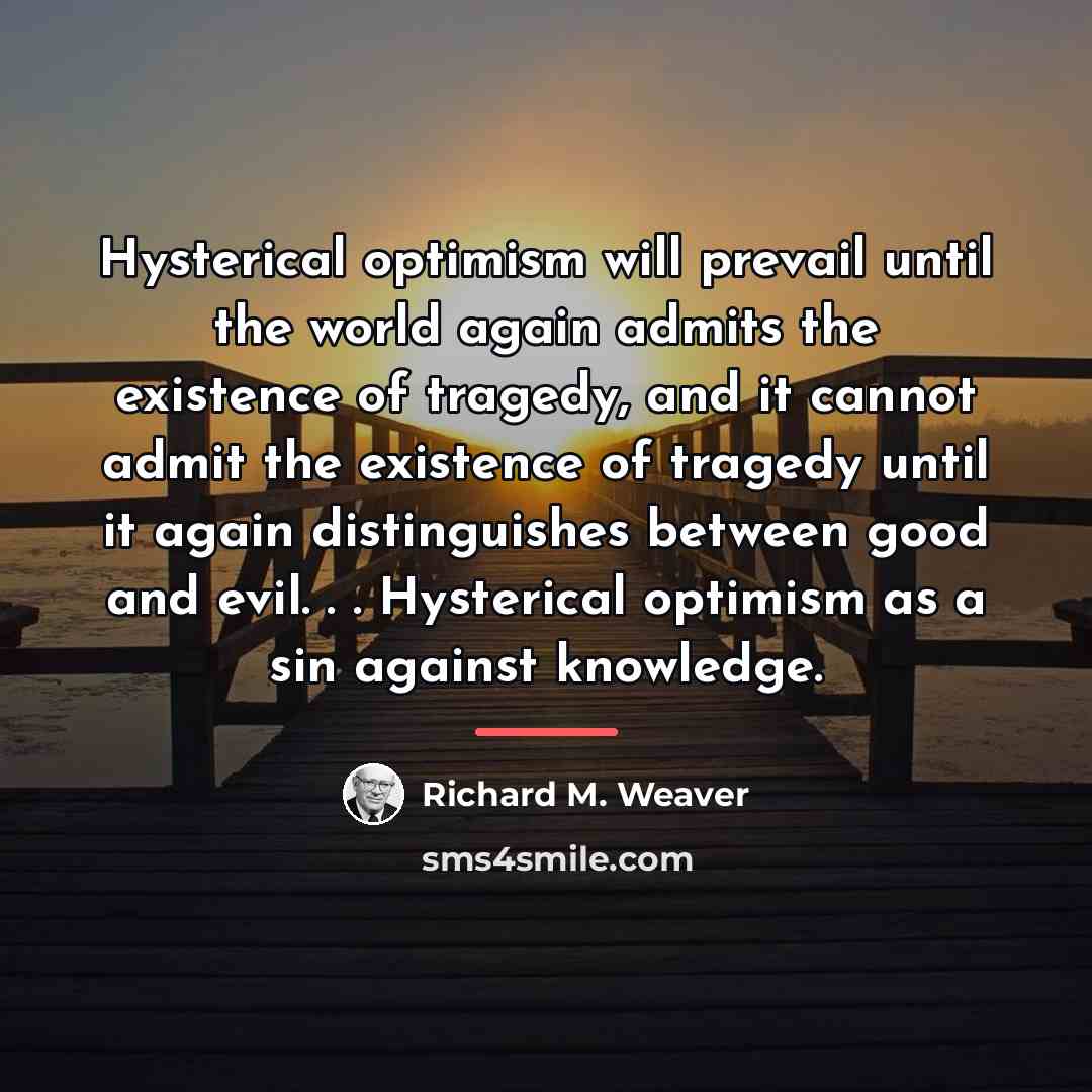 “Hysterical optimism will prevail until the world again admits the…” quote by Richard M. Weaver