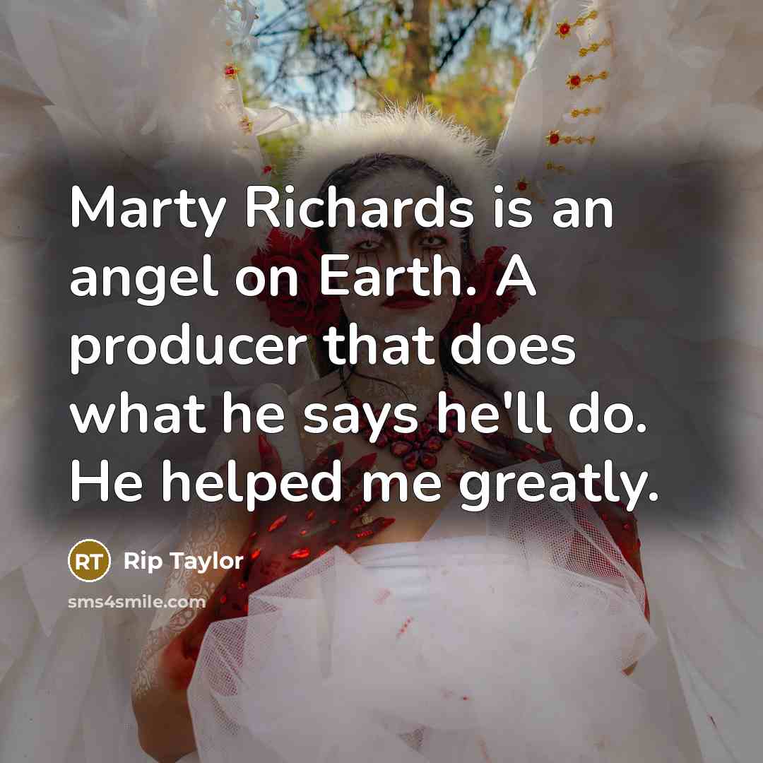 “Marty Richards is an angel on Earth. A producer that…” quote by Rip Taylor