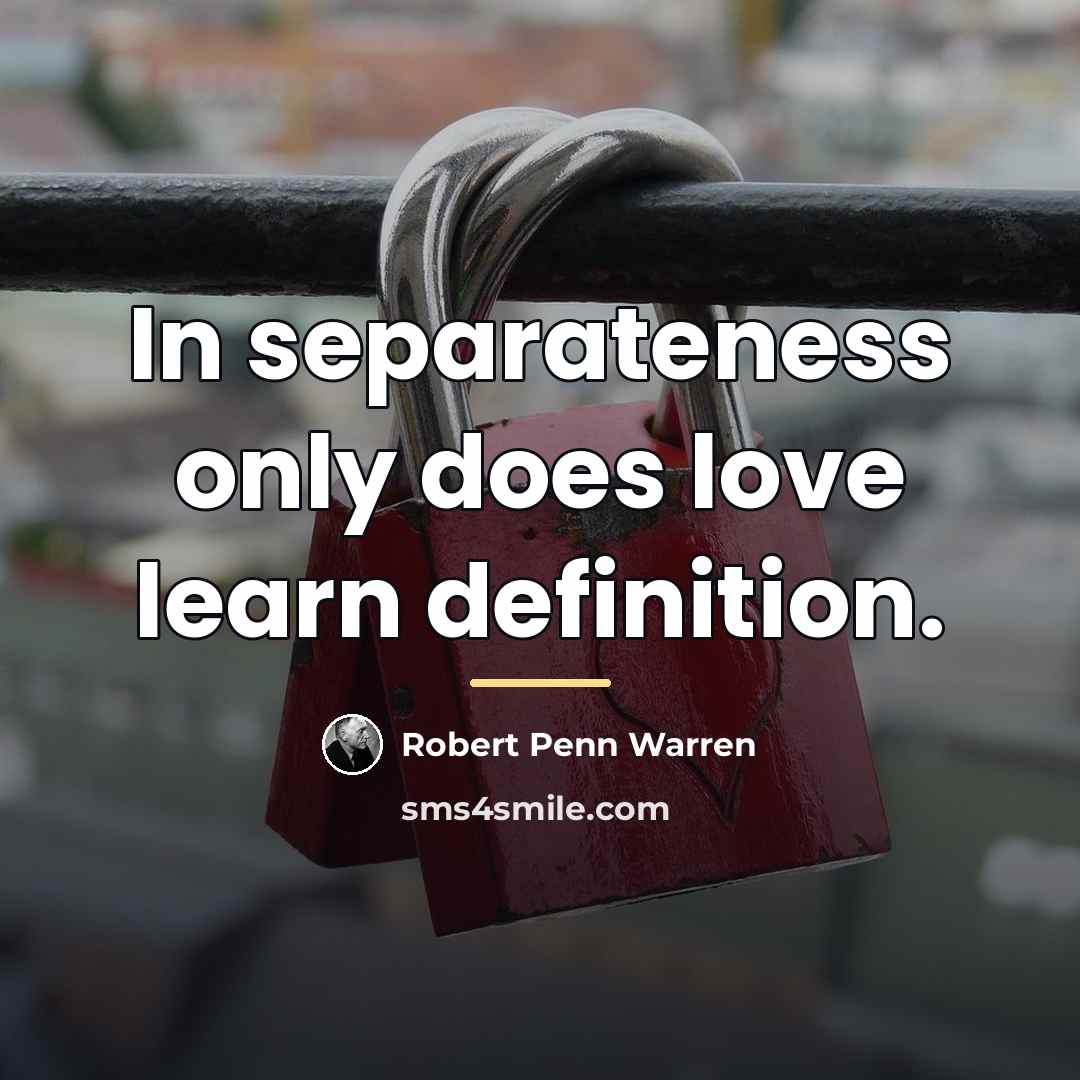 “In separateness only does love learn definition.…” quote by Robert Penn Warren