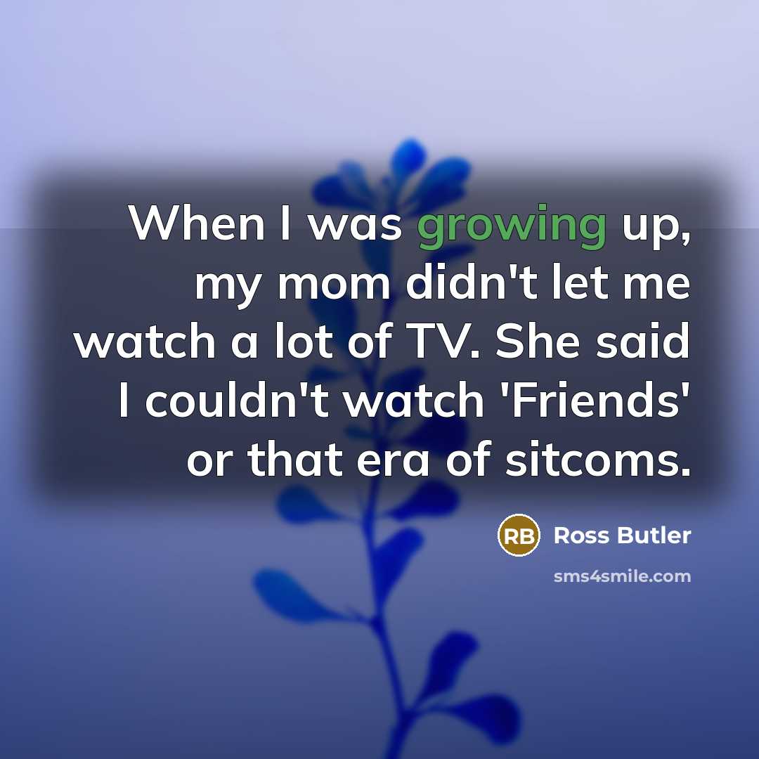 “When I was growing up, my mom didn't let me…” quote by Ross Butler
