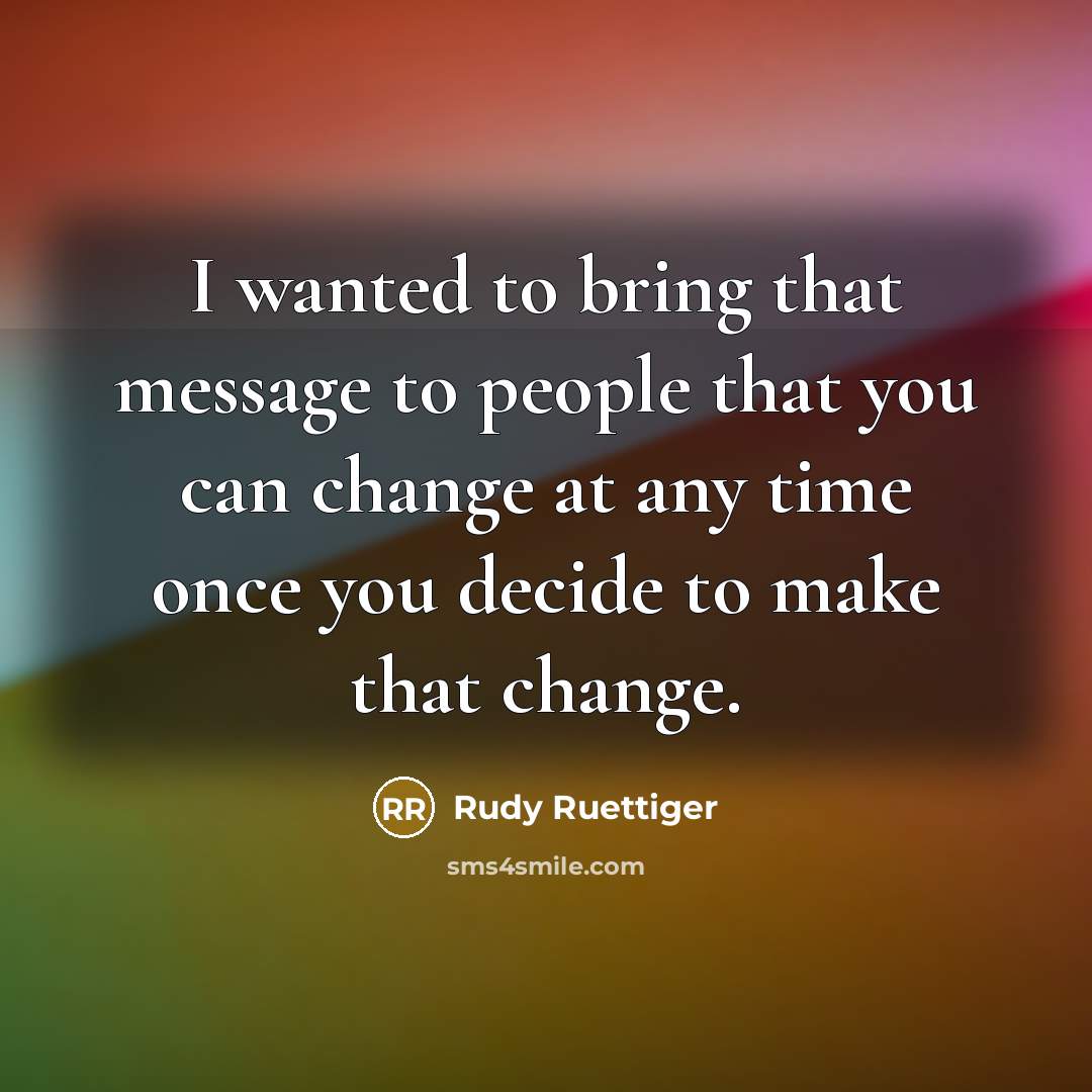 “I wanted to bring that message to people that you…” quote by Rudy Ruettiger