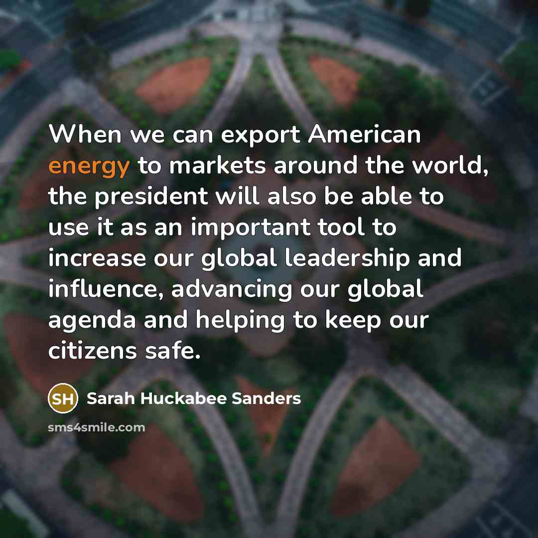 “When we can export American energy to markets around the…” quote by Sarah Huckabee Sanders