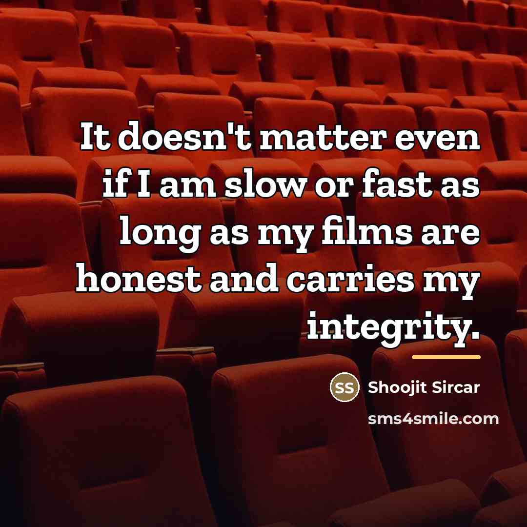 “It doesn't matter even if I am slow or fast…” quote by Shoojit Sircar