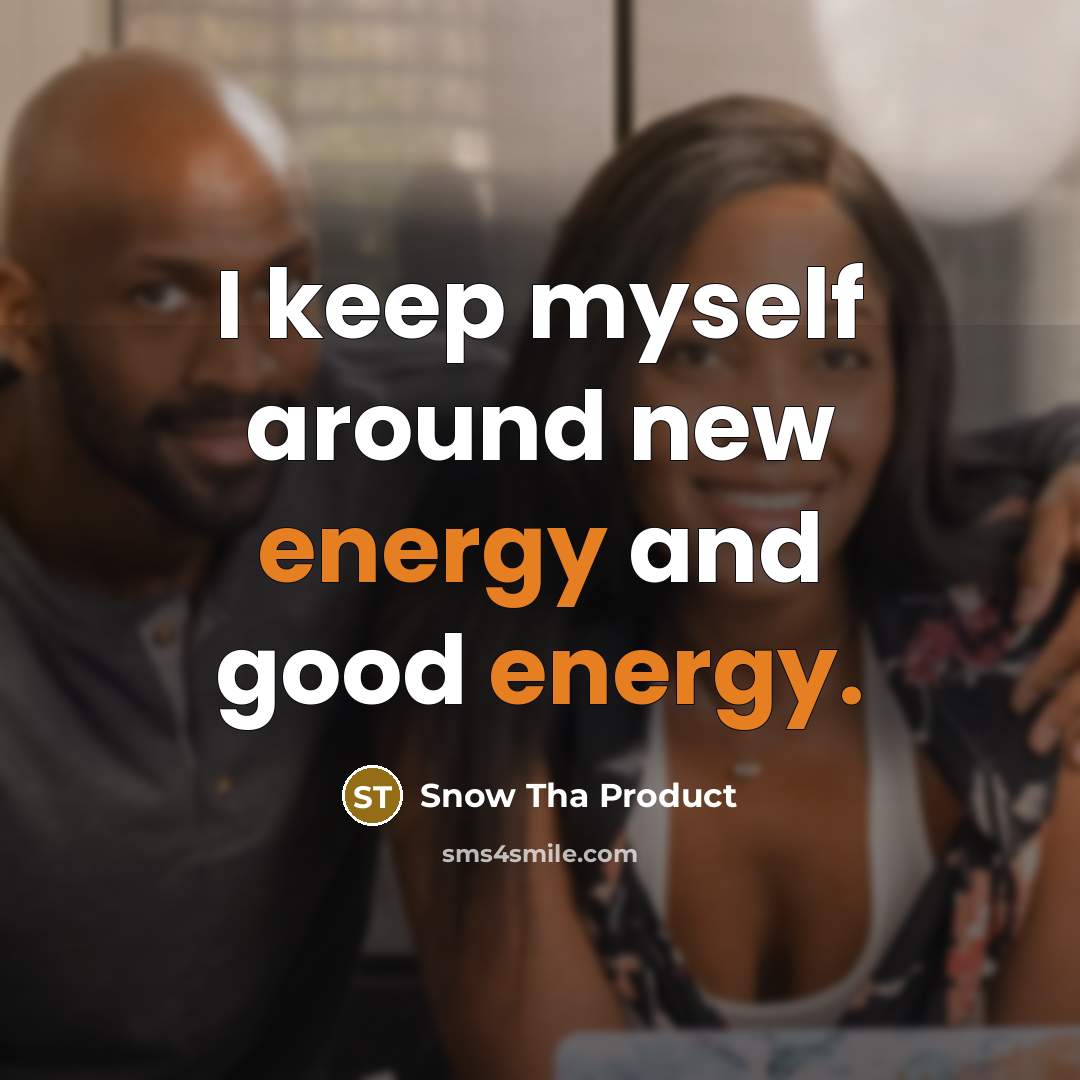 “I keep myself around new energy and good energy.…” quote by Snow Tha Product
