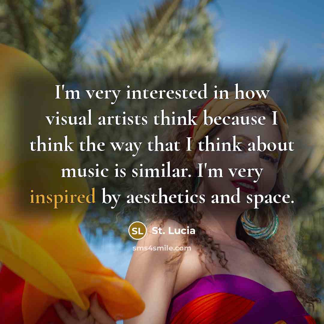 “I'm very interested in how visual artists think because I…” quote by St. Lucia