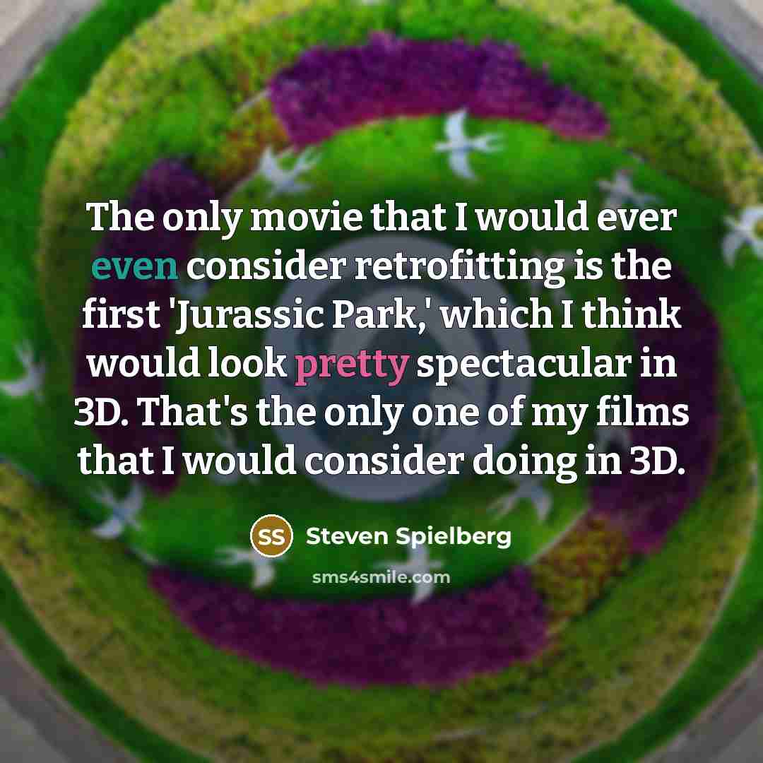 “The only movie that I would ever even consider retrofitting…” quote by Steven Spielberg