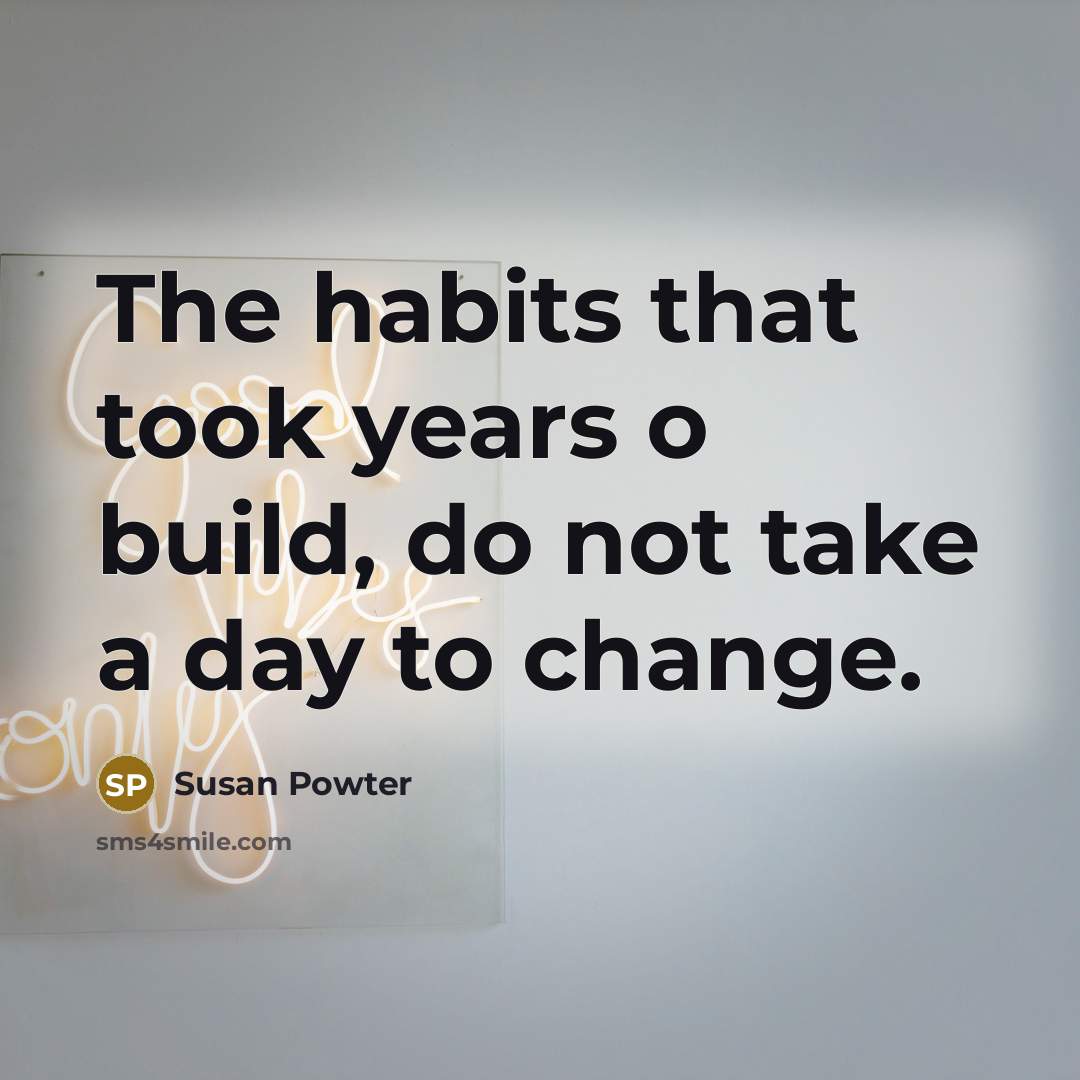 “The habits that took years o build, do not take…” quote by Susan Powter