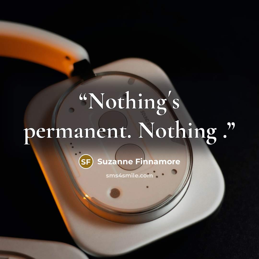 “Nothing´s permanent. Nothing .” quote by Suzanne Finnamore