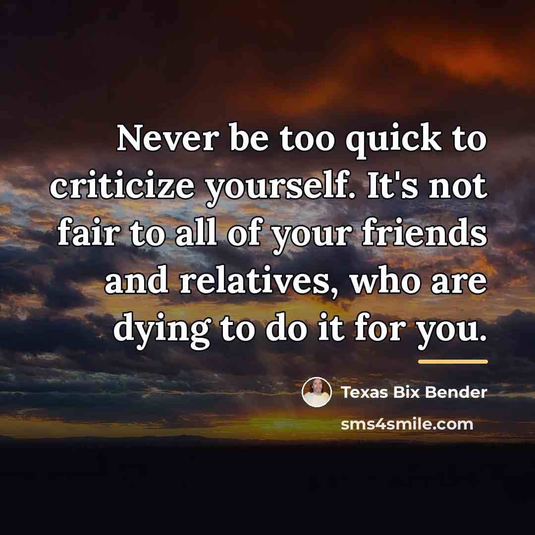 “Never be too quick to criticize yourself. It's not fair…” quote by Texas Bix Bender