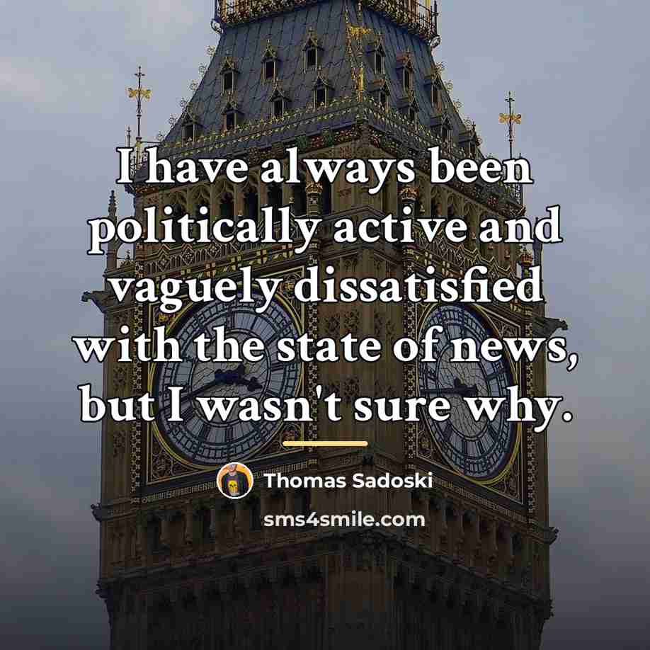 “I have always been politically active and vaguely dissatisfied with…” quote by Thomas Sadoski