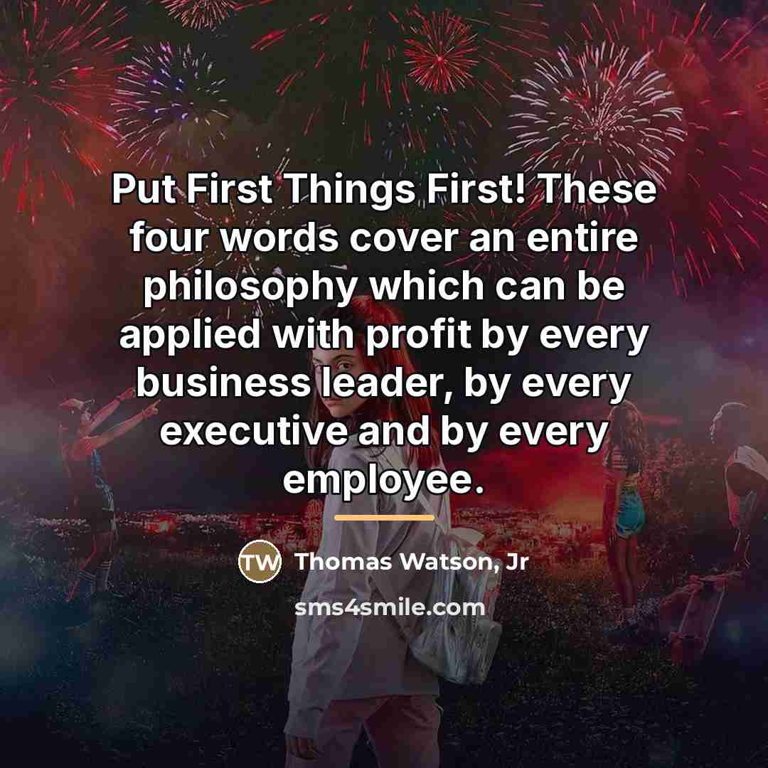 “Put First Things First! These four words cover an entire…” quote by Thomas Watson, Jr