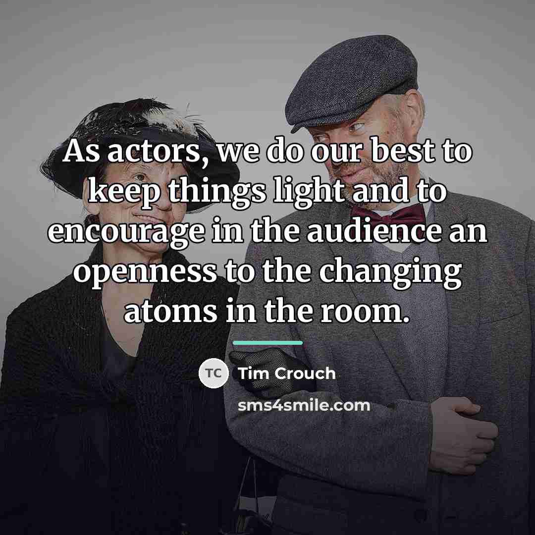 “As actors, we do our best to keep things light…” quote by Tim Crouch