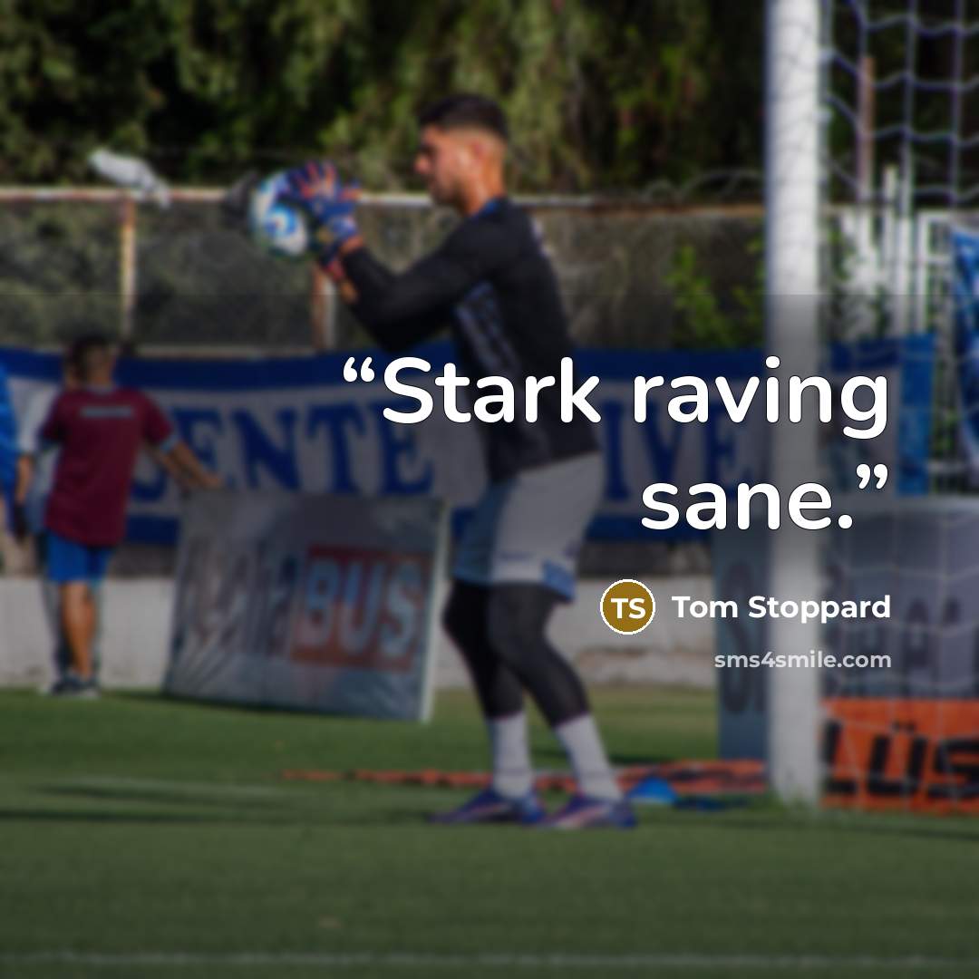 “Stark raving sane.” quote by Tom Stoppard