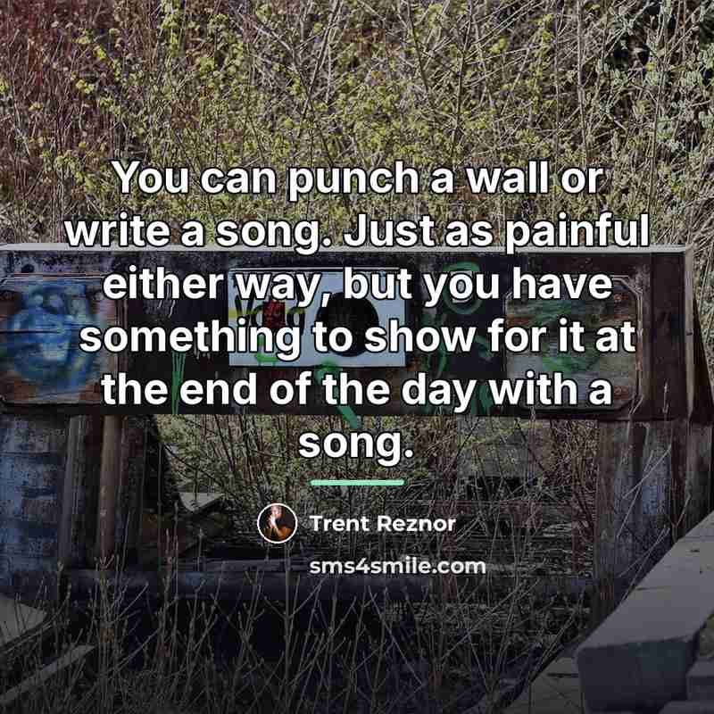 “You can punch a wall or write a song. Just…” quote by Trent Reznor