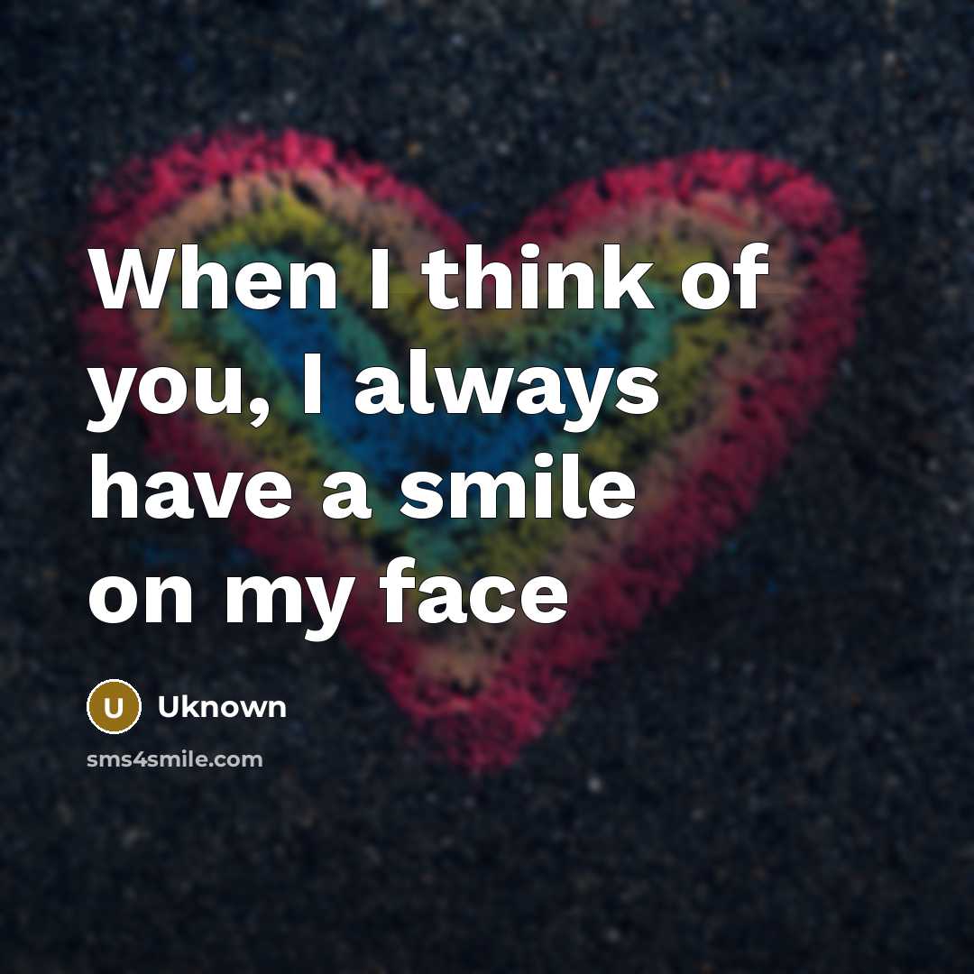 “When I think of you, I always have a smile on my face” quote by Uknown