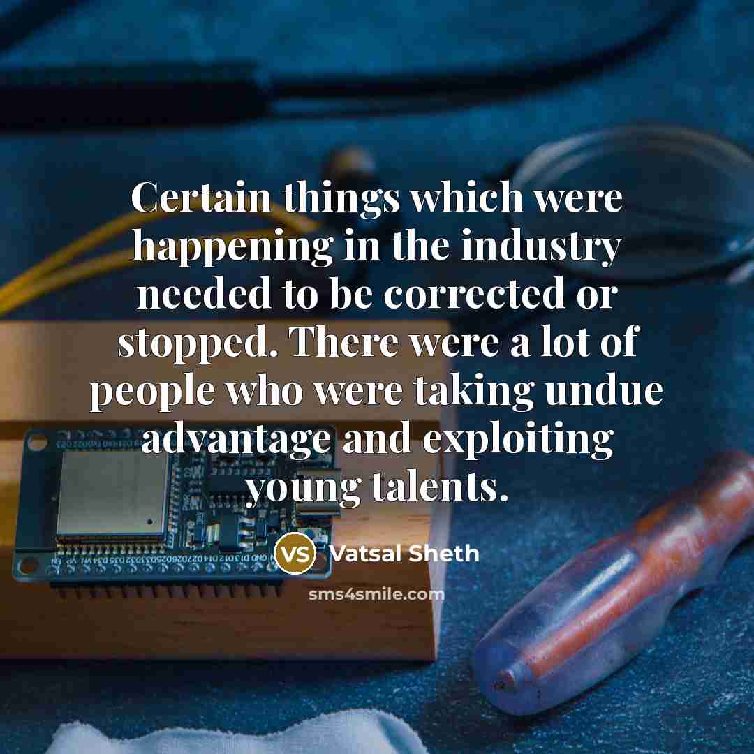 “Certain things which were happening in the industry needed to…” quote by Vatsal Sheth