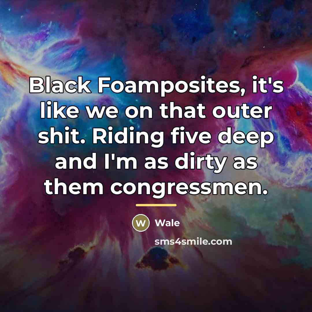 “Black Foamposites, it's like we on that outer shit. Riding…” quote by Wale