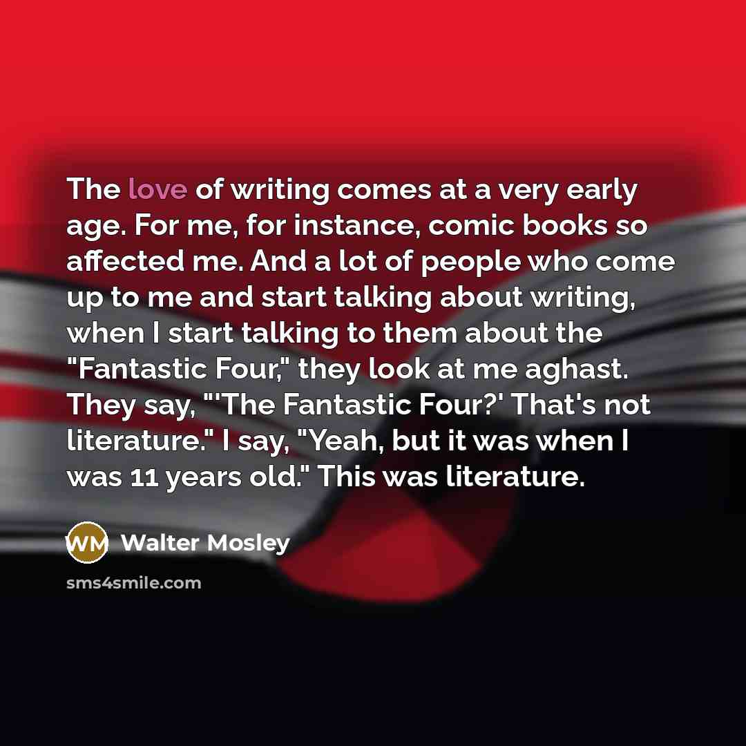 “The love of writing comes at a very early age.…” quote by Walter Mosley
