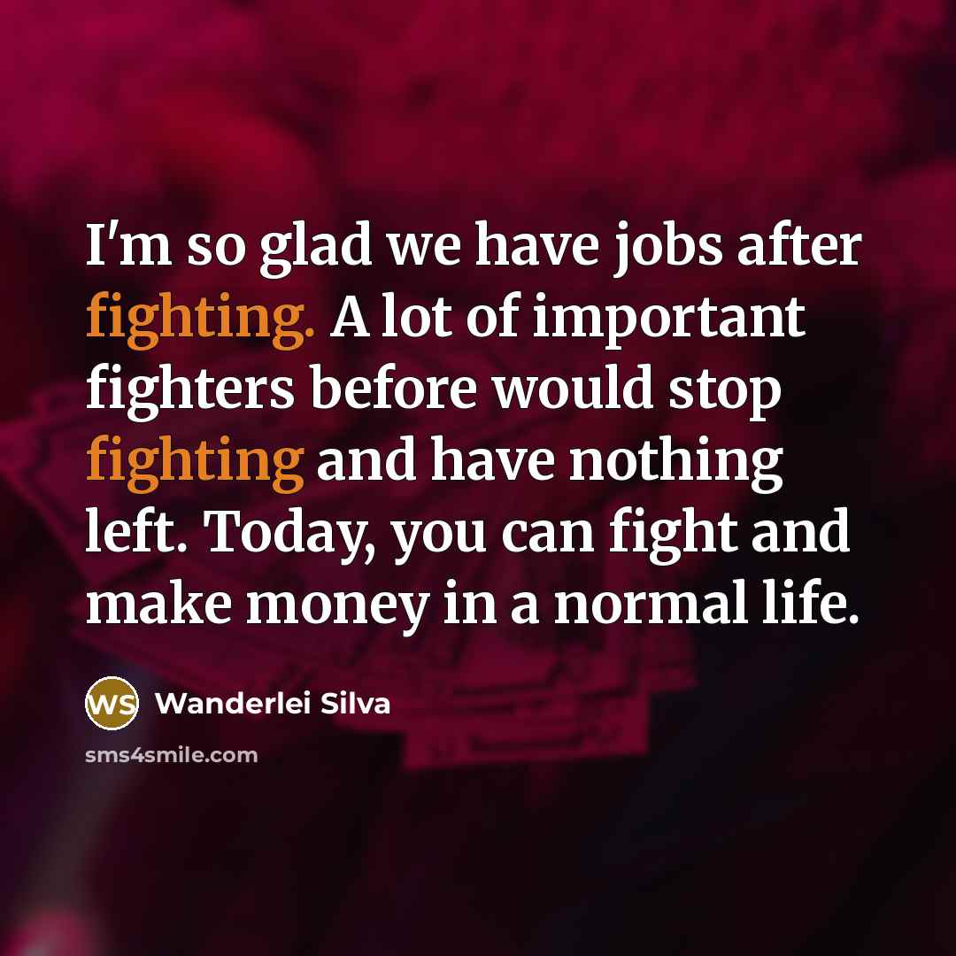 “I'm so glad we have jobs after fighting. A lot…” quote by Wanderlei Silva
