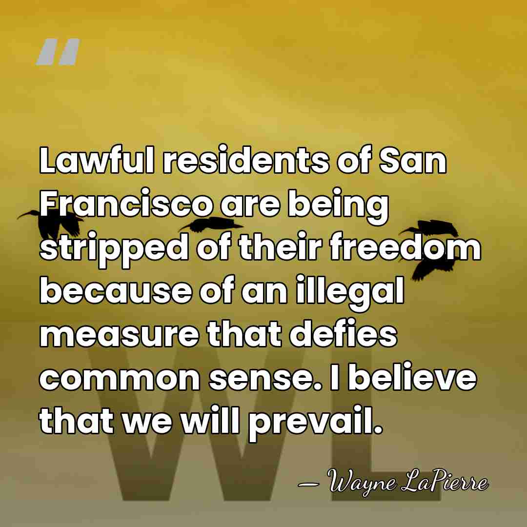 Lawful residents of San Francisco are being stripped of their freedom because&hellip; - Wayne LaPierre