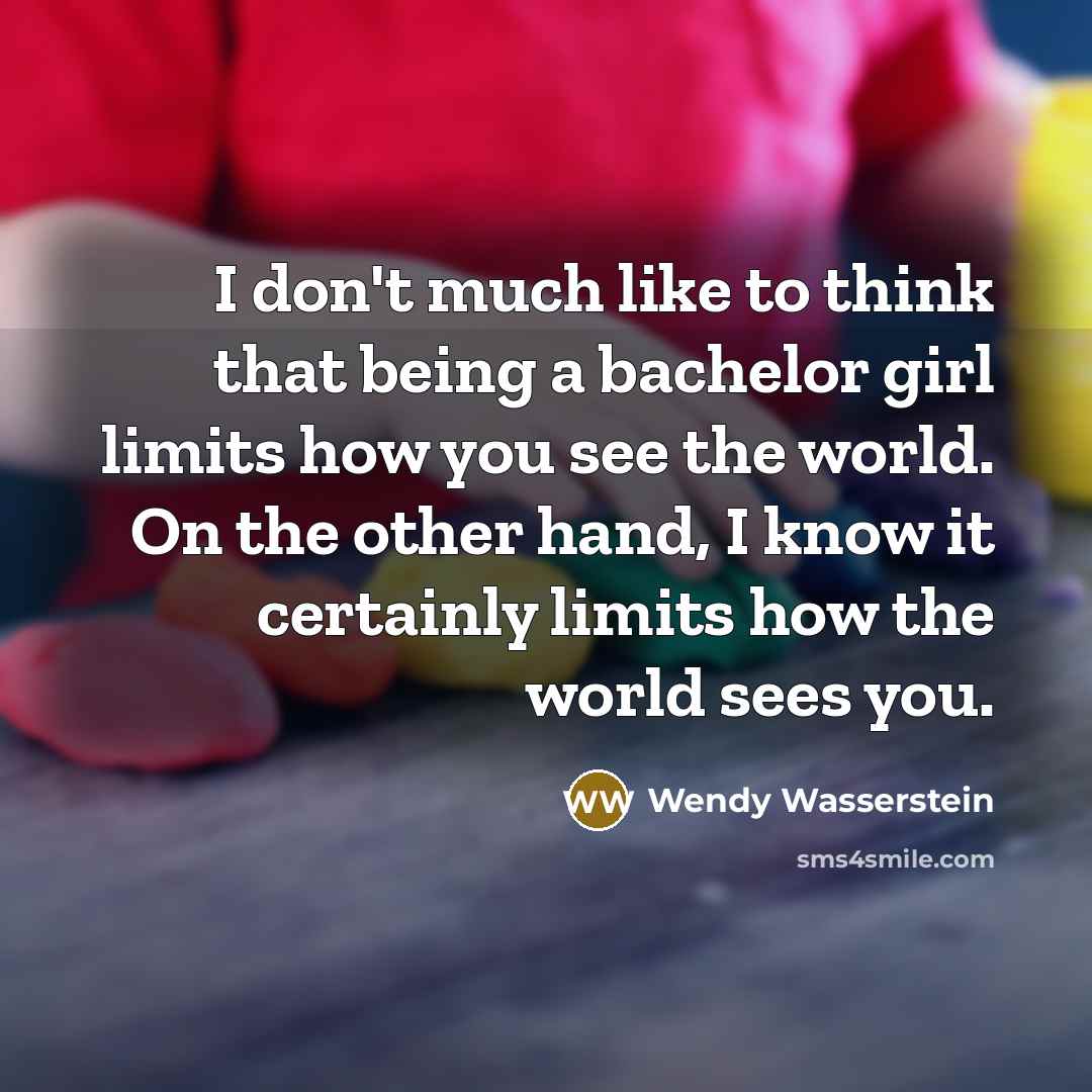 “I don't much like to think that being a bachelor…” quote by Wendy Wasserstein