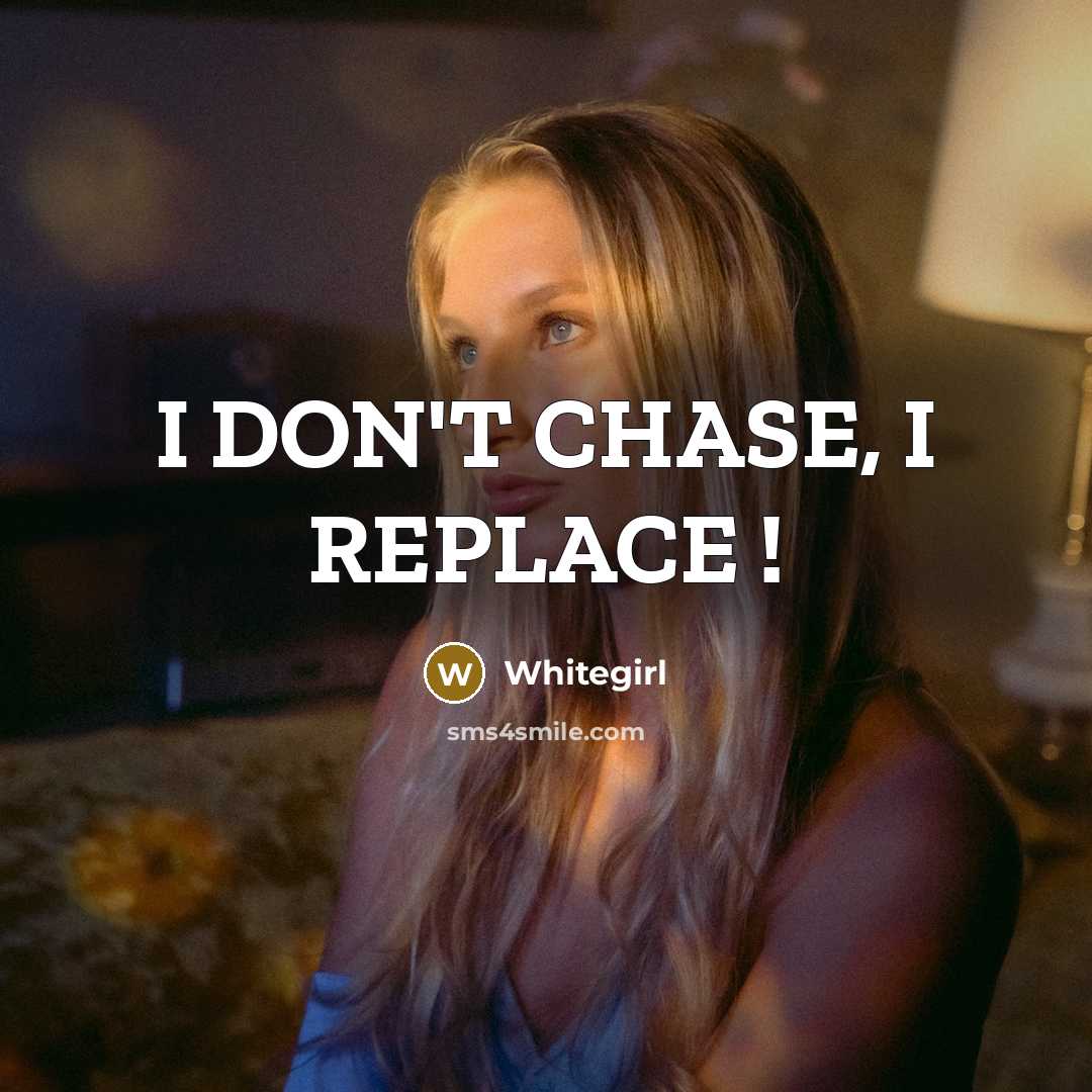 “I DON'T CHASE, I REPLACE !…” quote by Whitegirl