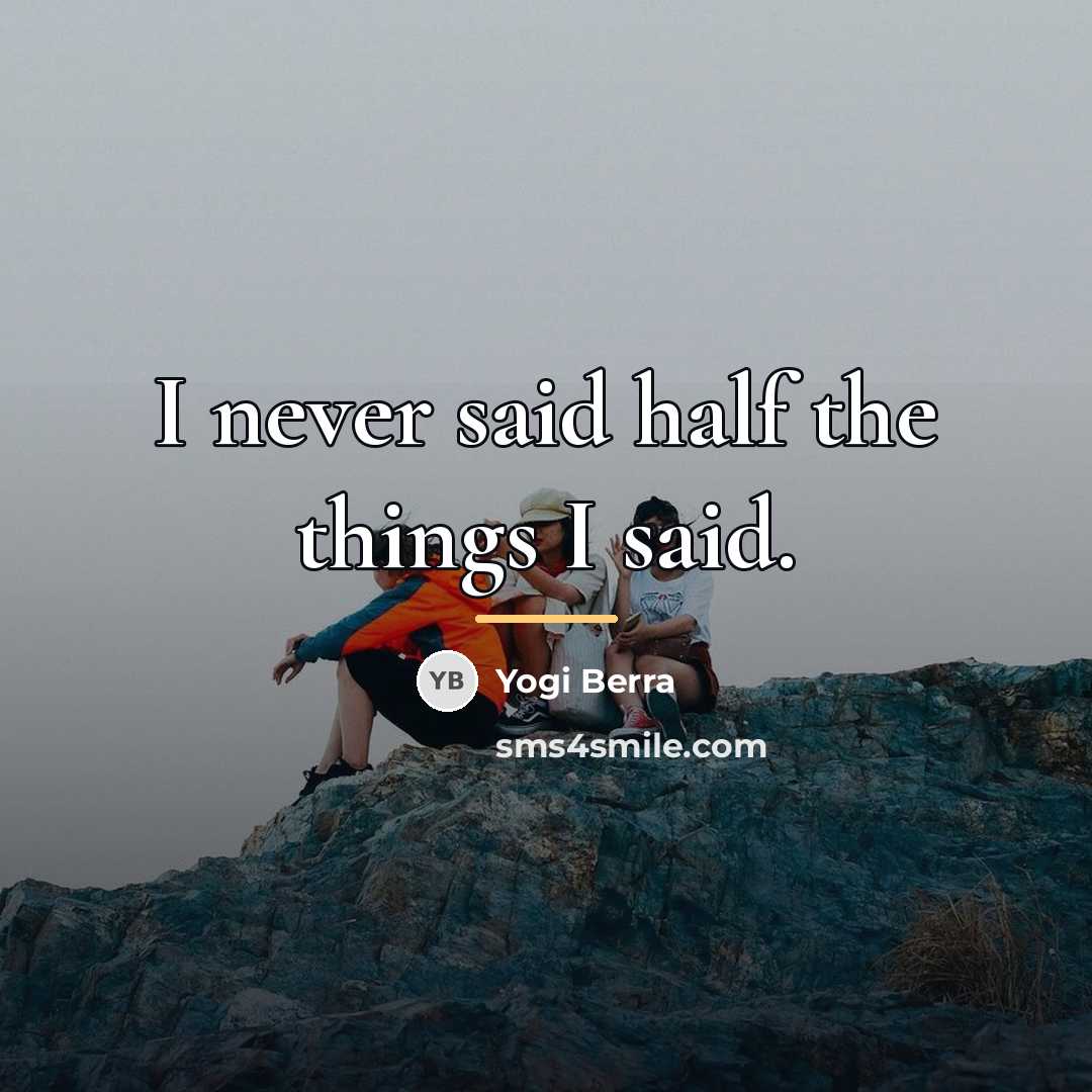 “I never said half the things I said.…” quote by Yogi Berra