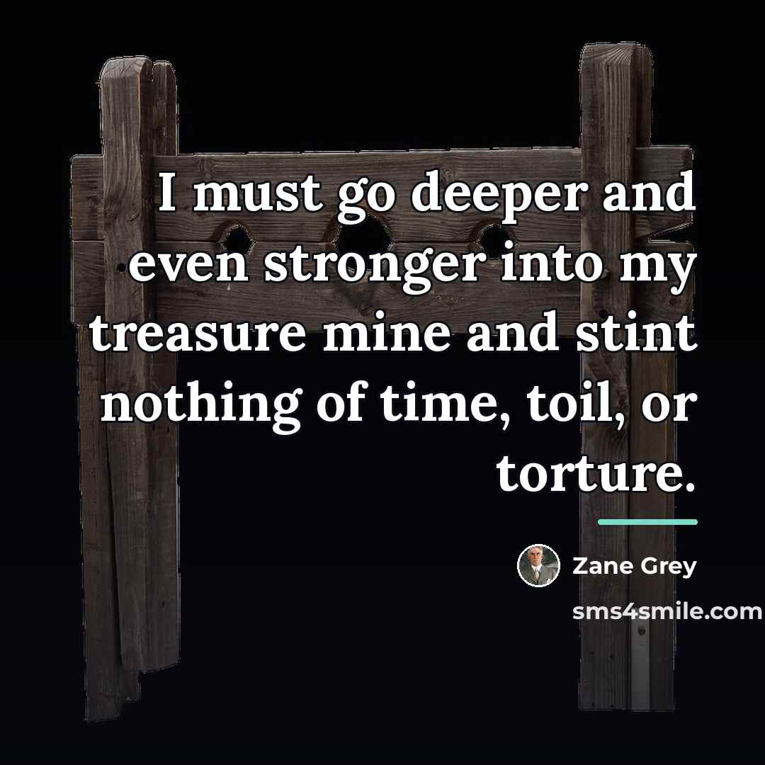 “I must go deeper and even stronger into my treasure…” quote by Zane Grey