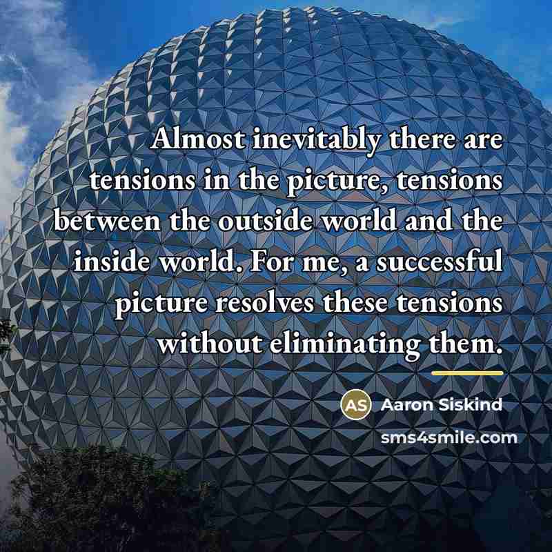 “Almost inevitably there are tensions in the picture, tensions between…” quote by Aaron Siskind