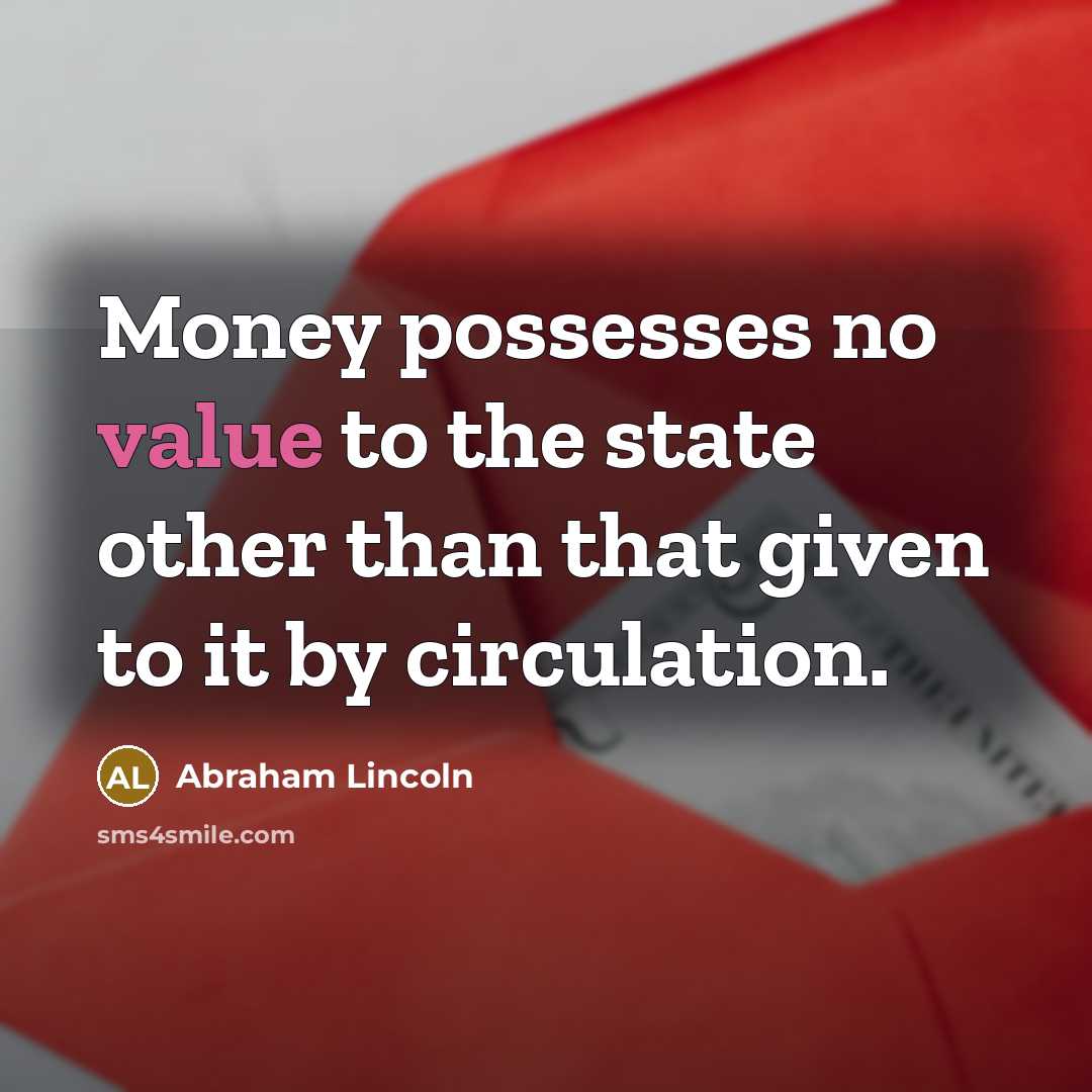 “Money possesses no value to the state other than that…” quote by Abraham Lincoln
