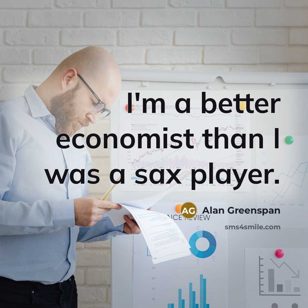 “I'm a better economist than I was a sax player.…” quote by Alan Greenspan