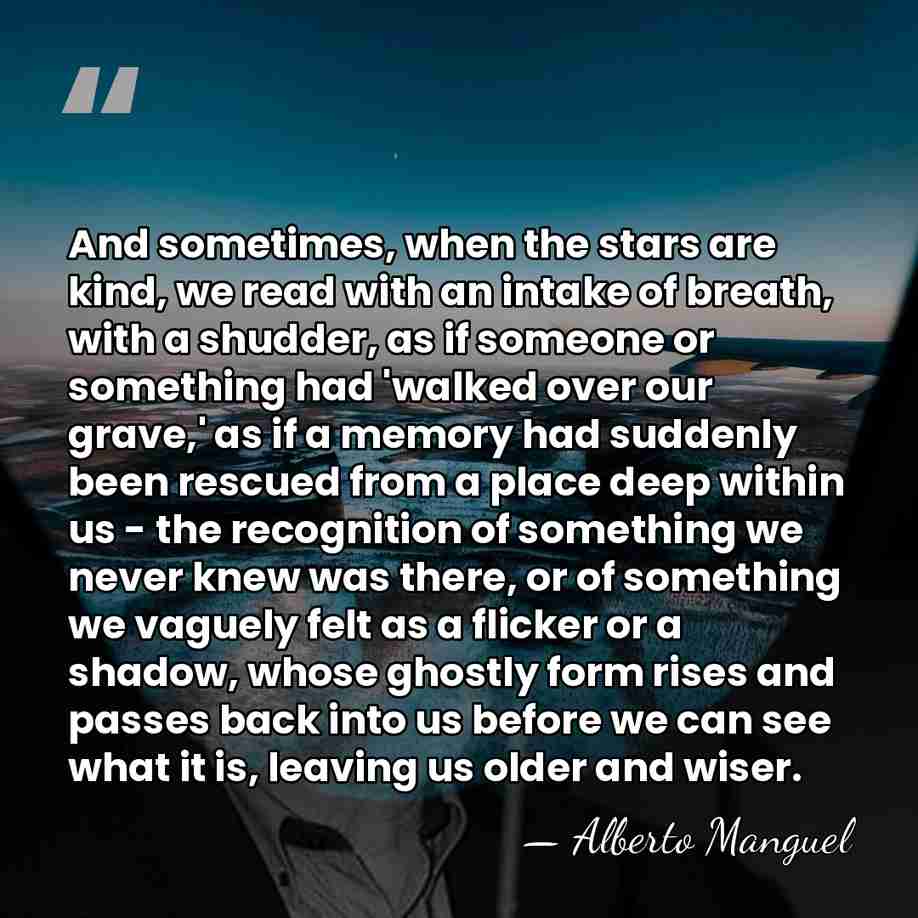 And sometimes, when the stars are kind, we read with an intake&hellip; - Alberto Manguel