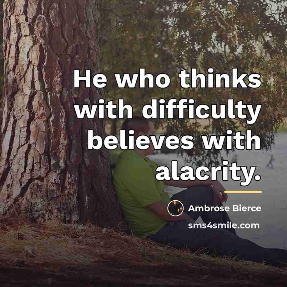 “He who thinks with difficulty believes with alacrity.…” quote by Ambrose Bierce