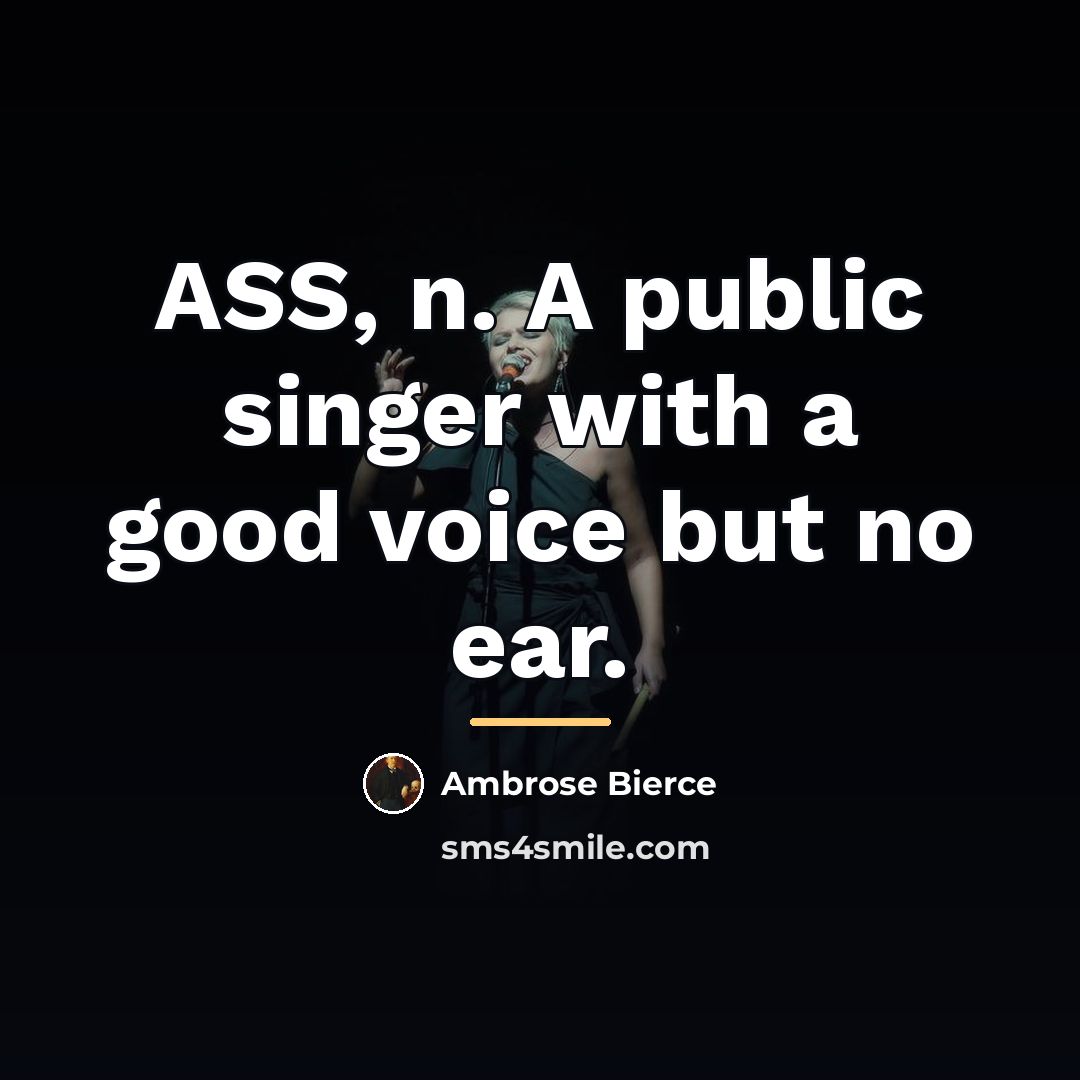 “ASS, n. A public singer with a good voice but…” quote by Ambrose Bierce