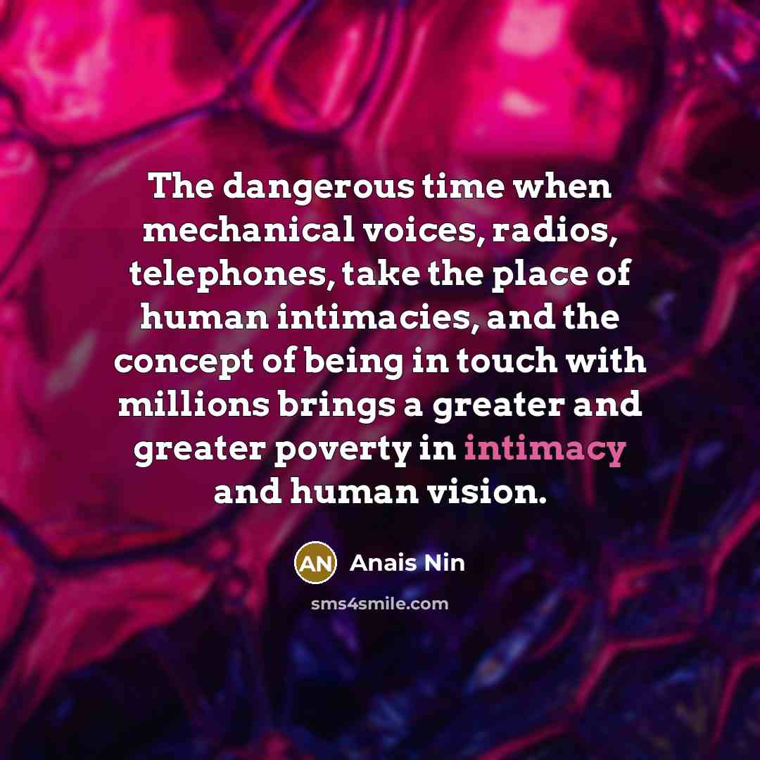 “The dangerous time when mechanical voices, radios, telephones, take the…” quote by Anais Nin