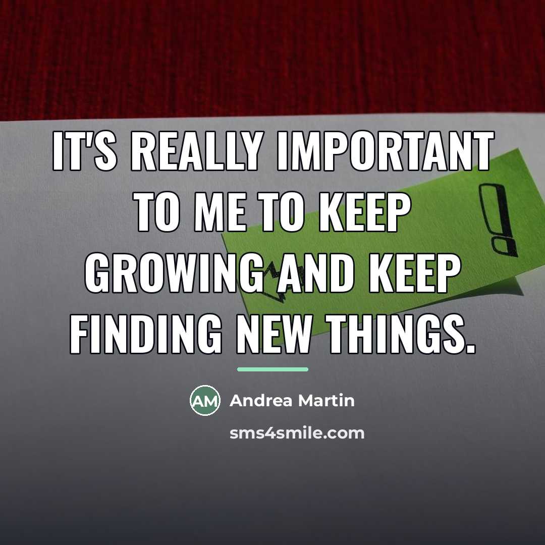 “It's really important to me to keep growing and keep…” quote by Andrea Martin