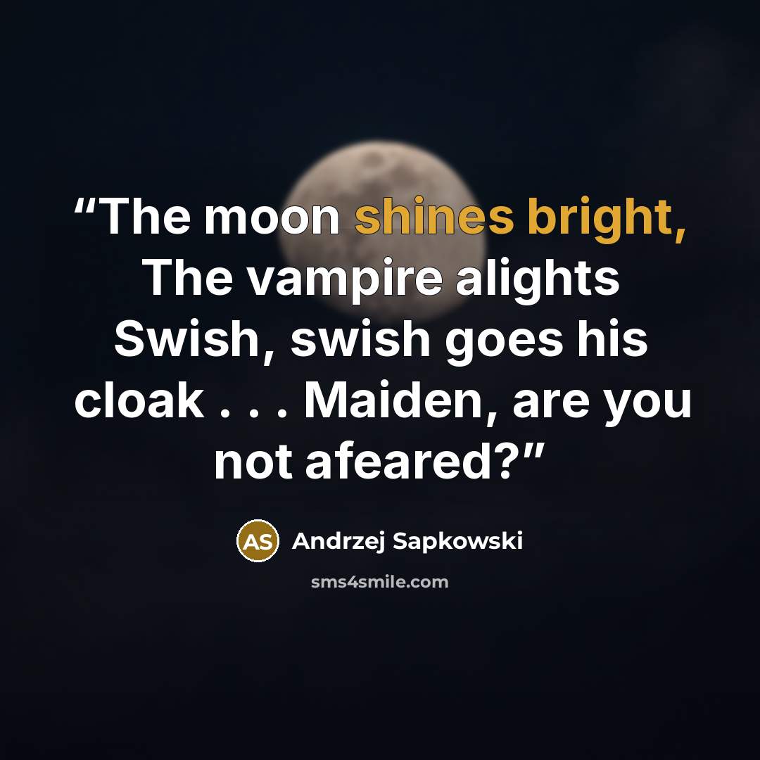 “The moon shines bright, The vampire alights Swish, swish goes his cloak . . . Maiden, are you not afeared?” quote by Andrzej Sapkowski