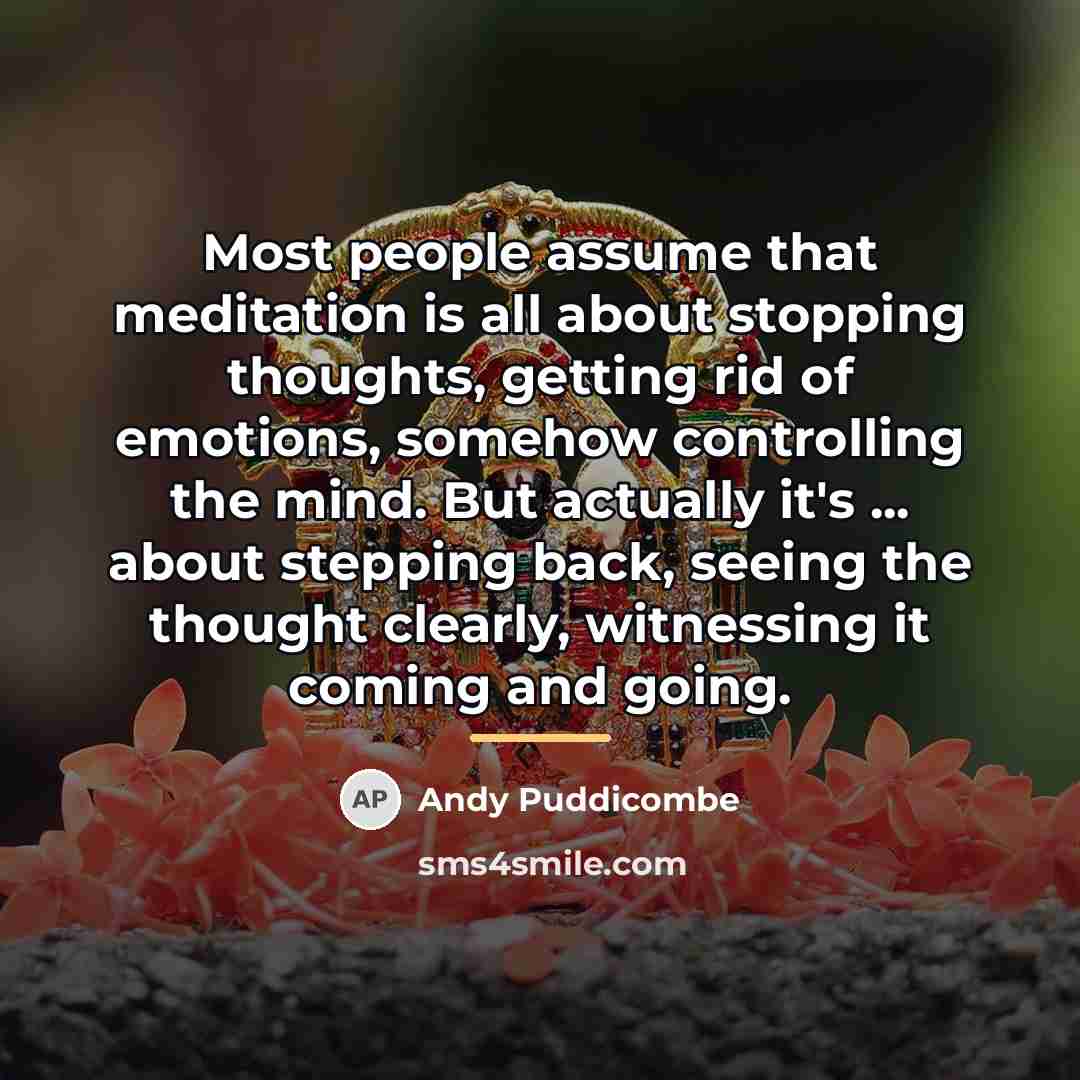 “Most people assume that meditation is all about stopping thoughts,…” quote by Andy Puddicombe