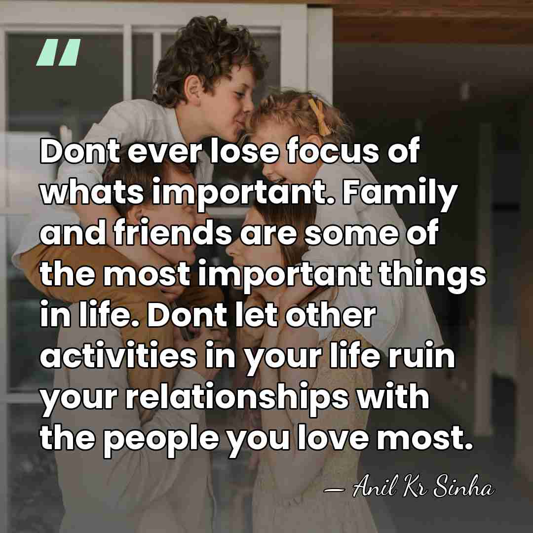 Dont ever lose focus of whats important. Family and friends are some&hellip; - Anil Kr Sinha