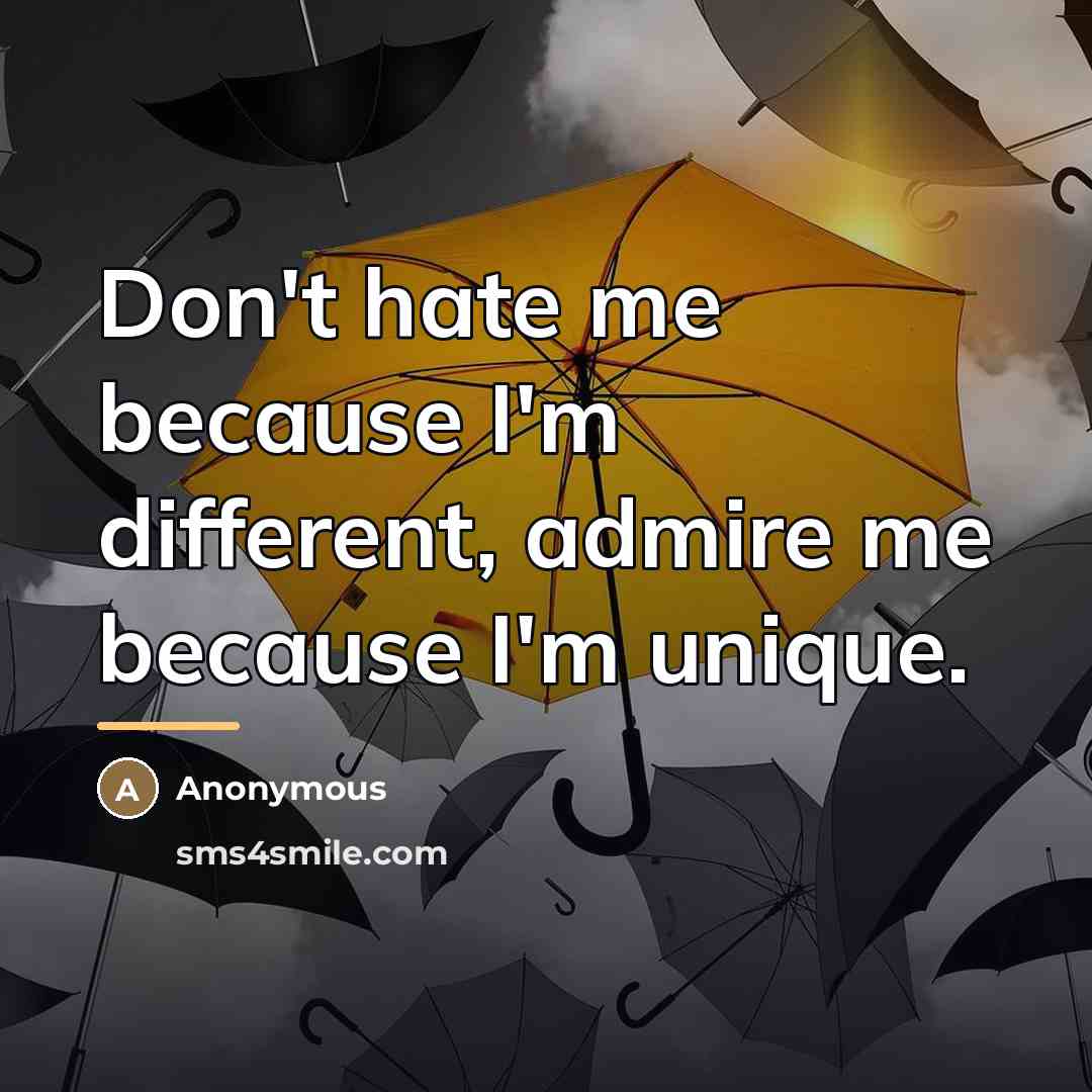 “Don't hate me because I'm different, admire me because I'm…” quote by Anonymous