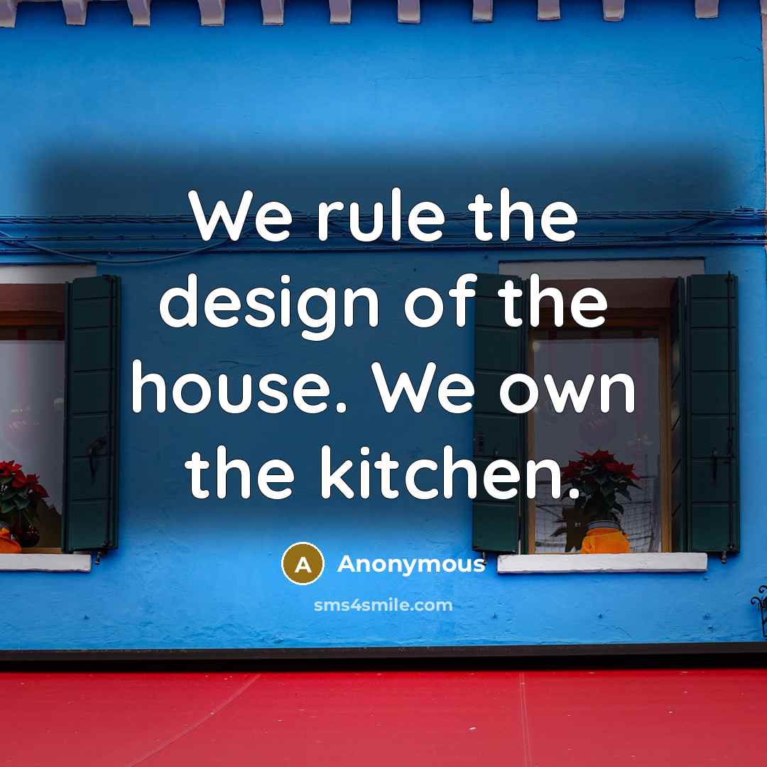 “We rule the design of the house. We own the…” quote by Anonymous
