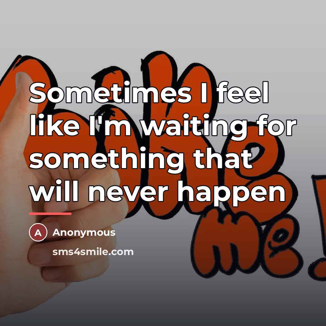 “Sometimes I feel like I'm waiting for something that will…” quote by Anonymous