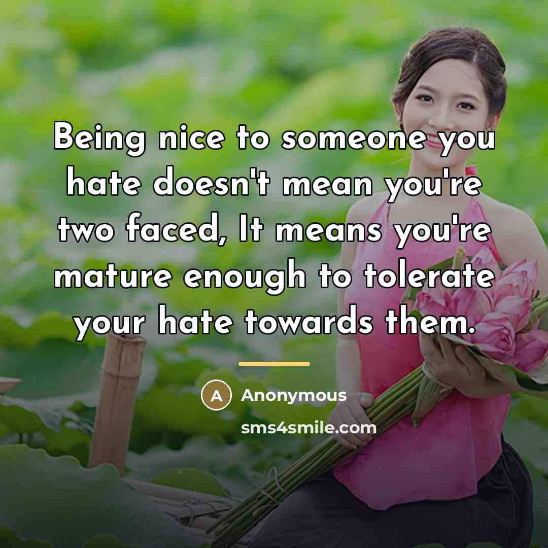 “Being nice to someone you hate doesn't mean you're two…” quote by Anonymous