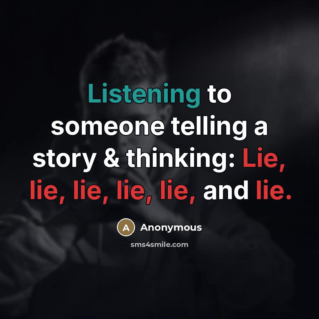 “Listening to someone telling a story & thinking: Lie, lie,…” quote by Anonymous