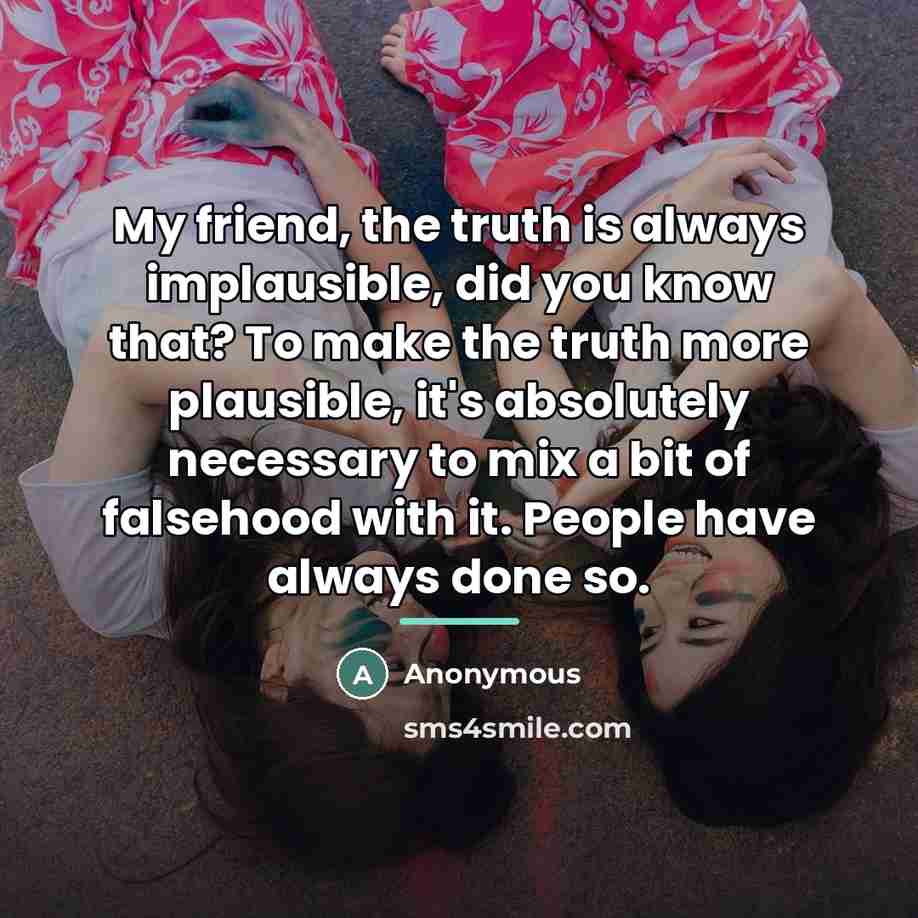 “My friend, the truth is always implausible, did you know…” quote by Anonymous